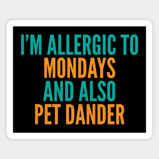 I'm Allergic To Mondays and Also Pet Dander Magnet